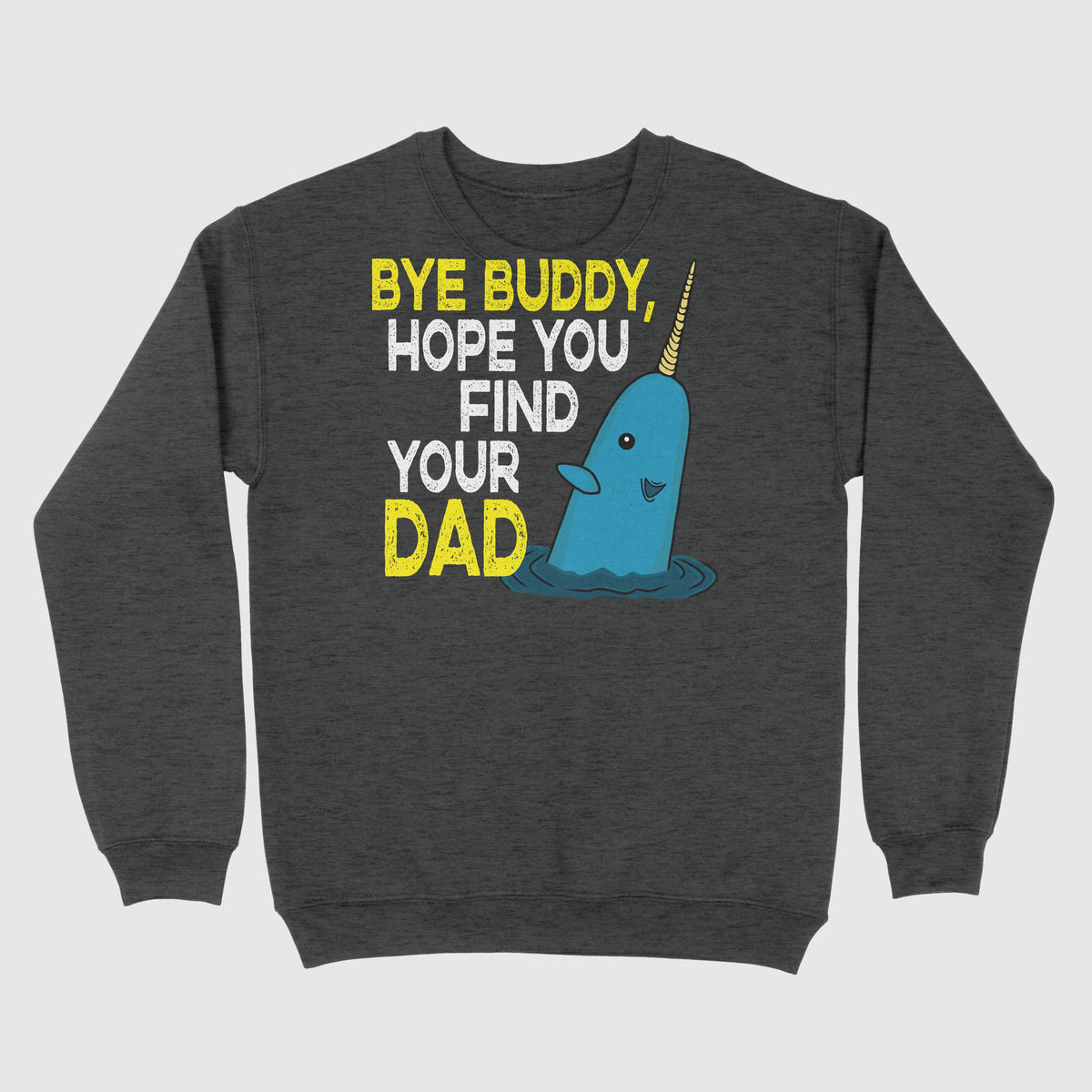 Bye Buddy Hope You Find Your Dad Ugly Sweater Dark Heather