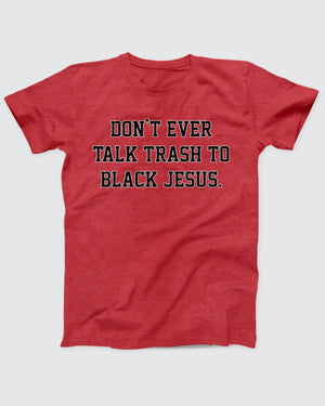 Don't Ever Talk Trash To Black Jesus T-Shirt