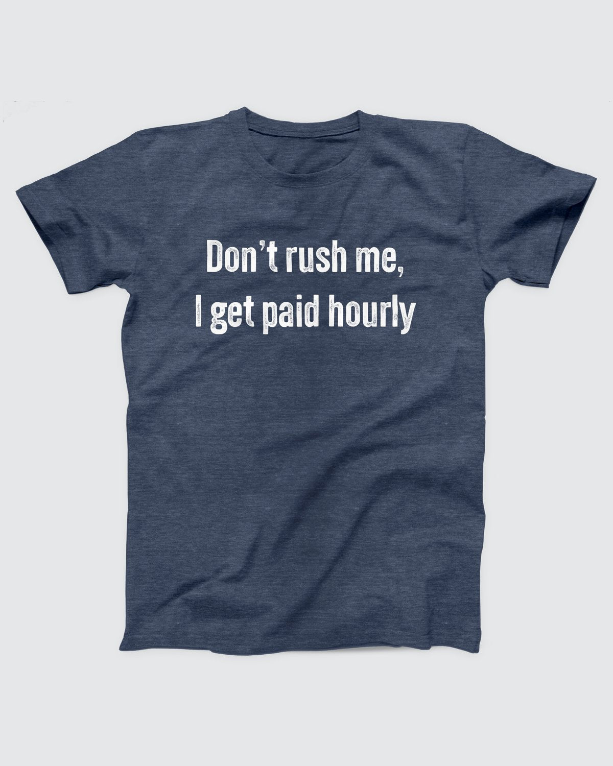 Don't Rush Me I Get Paid Hourly T-Shirt