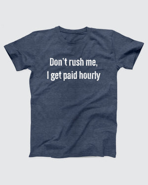 Don't Rush Me I Get Paid Hourly T-Shirt