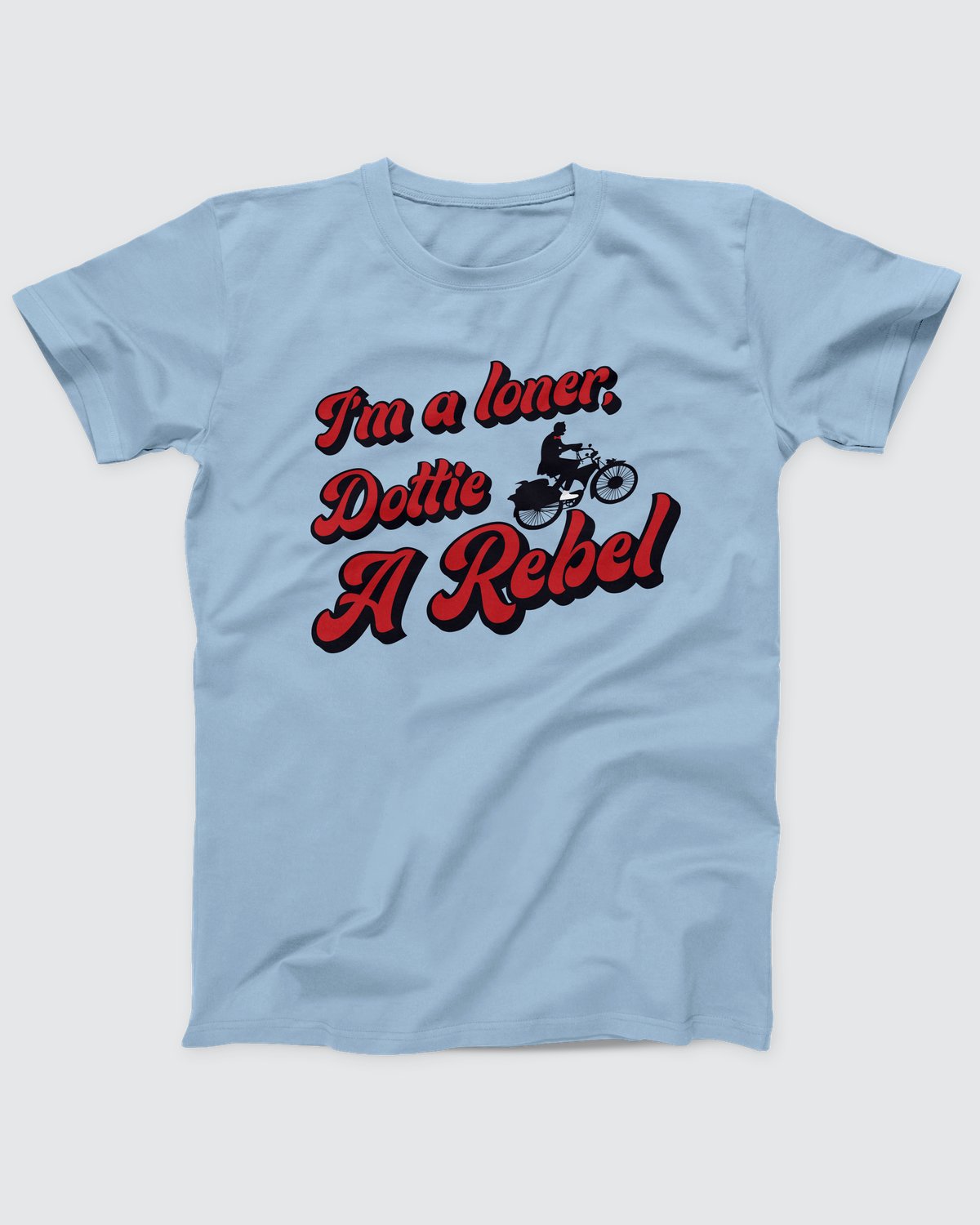 I'm A Loner Dottie, A Rebel T-Shirt, flat lay on grey