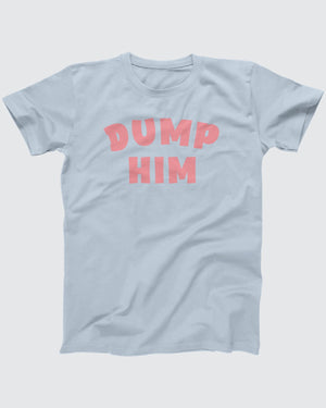 Dump Him T-Shirt