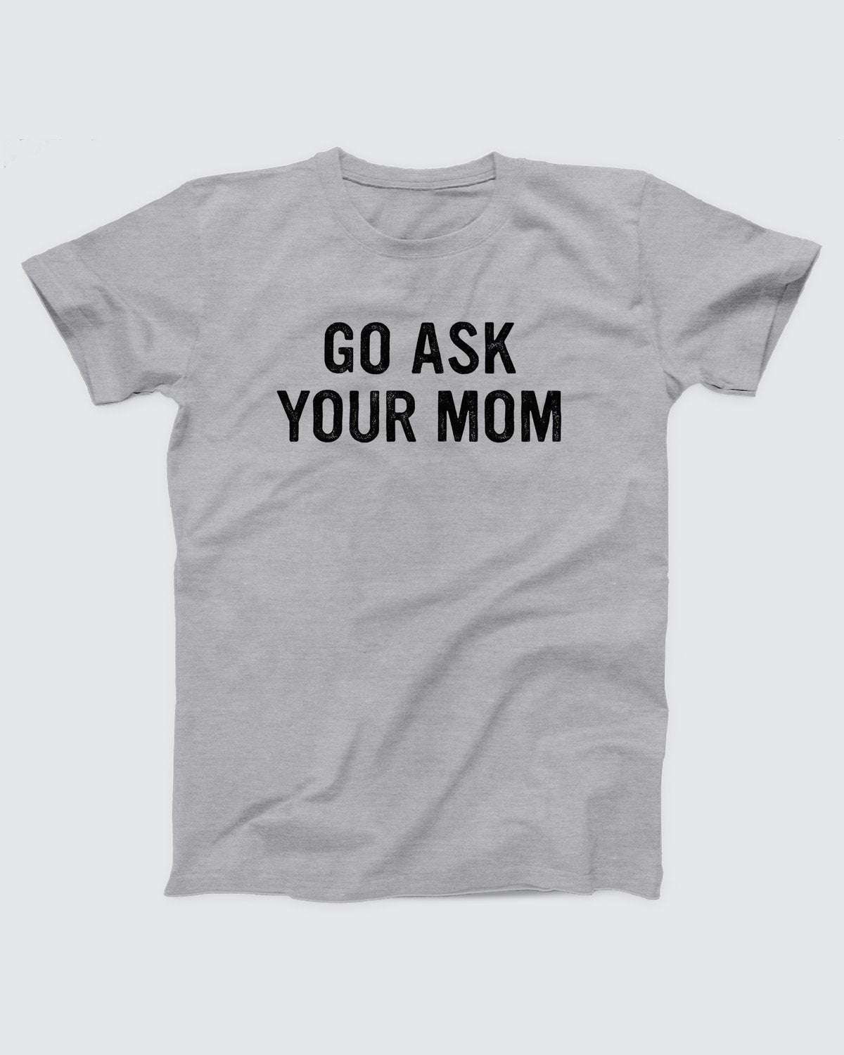 Go Ask Your Mom T-Shirt