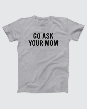 Go Ask Your Mom T-Shirt