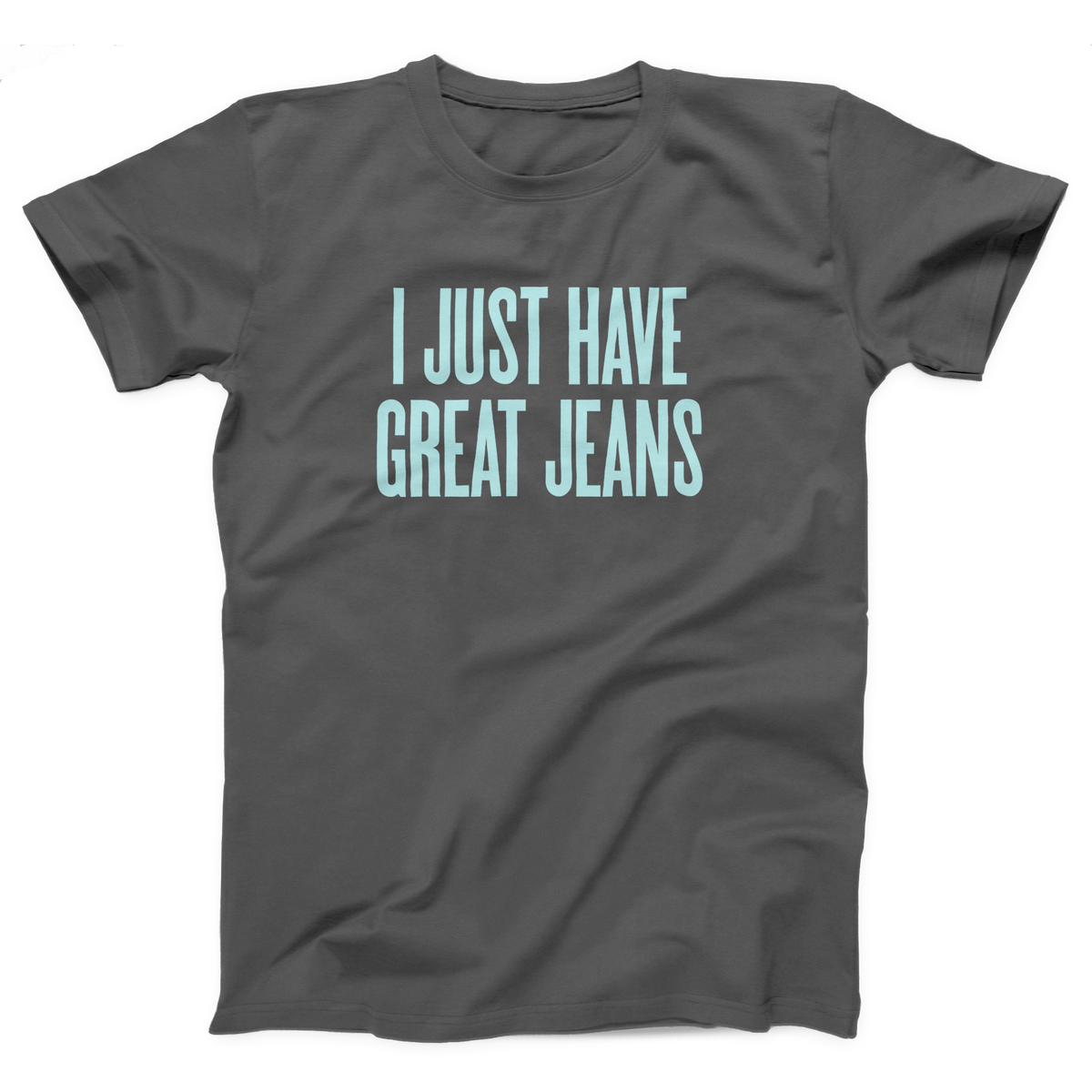 I Just Have Great Jeans Adult Unisex T-Shirt