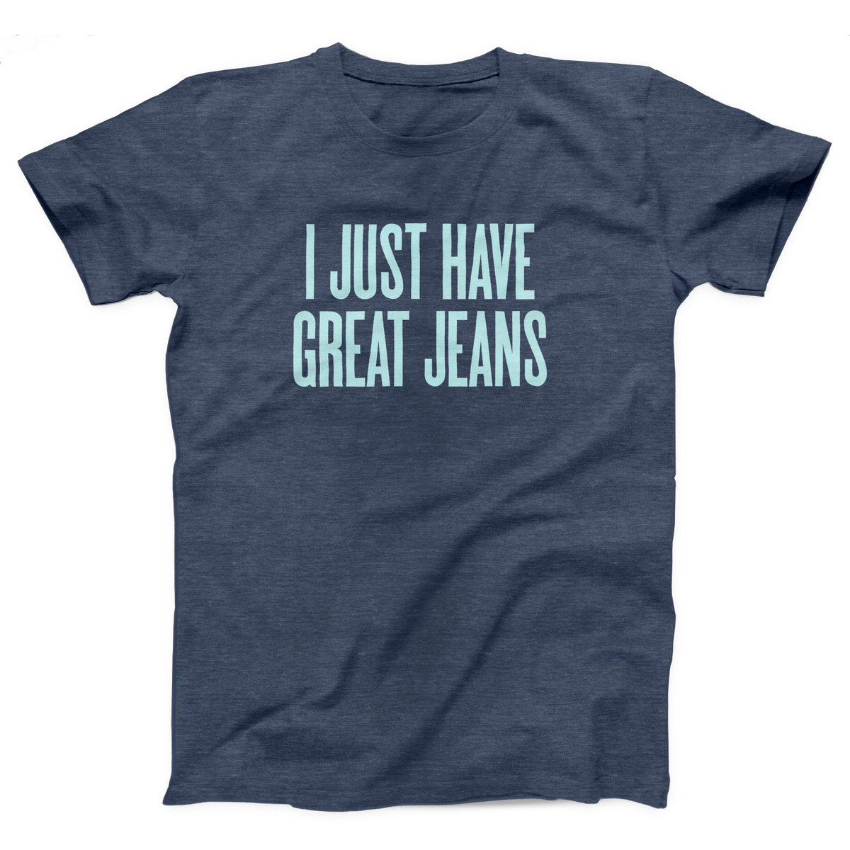 I Just Have Great Jeans Adult Unisex T-Shirt