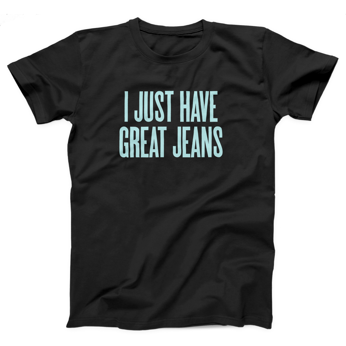I Just Have Great Jeans Adult Unisex T-Shirt