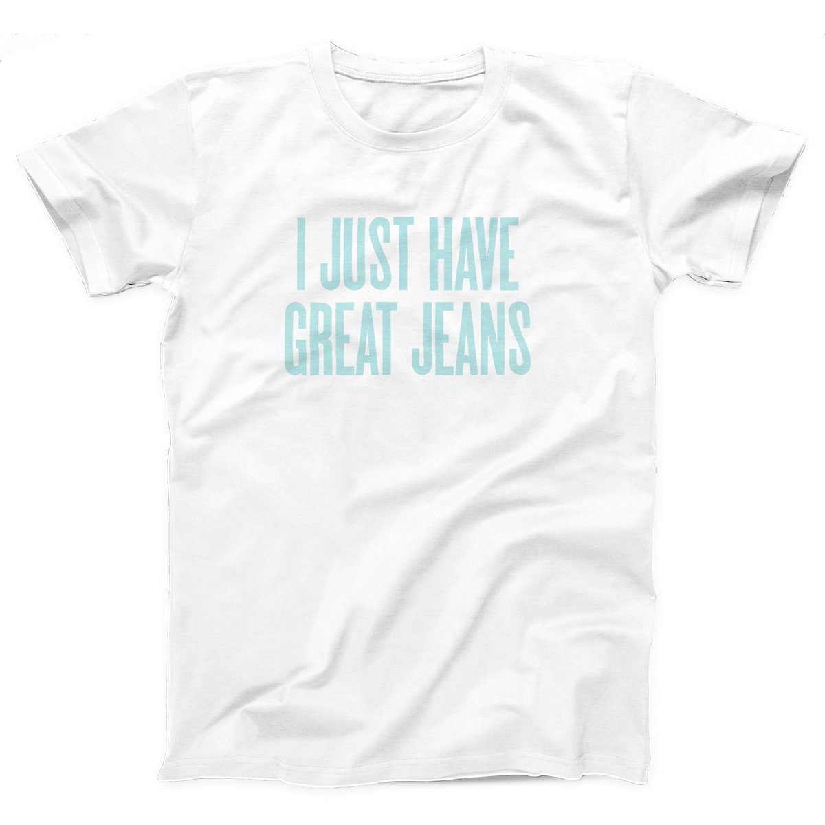 I Just Have Great Jeans Adult Unisex T-Shirt