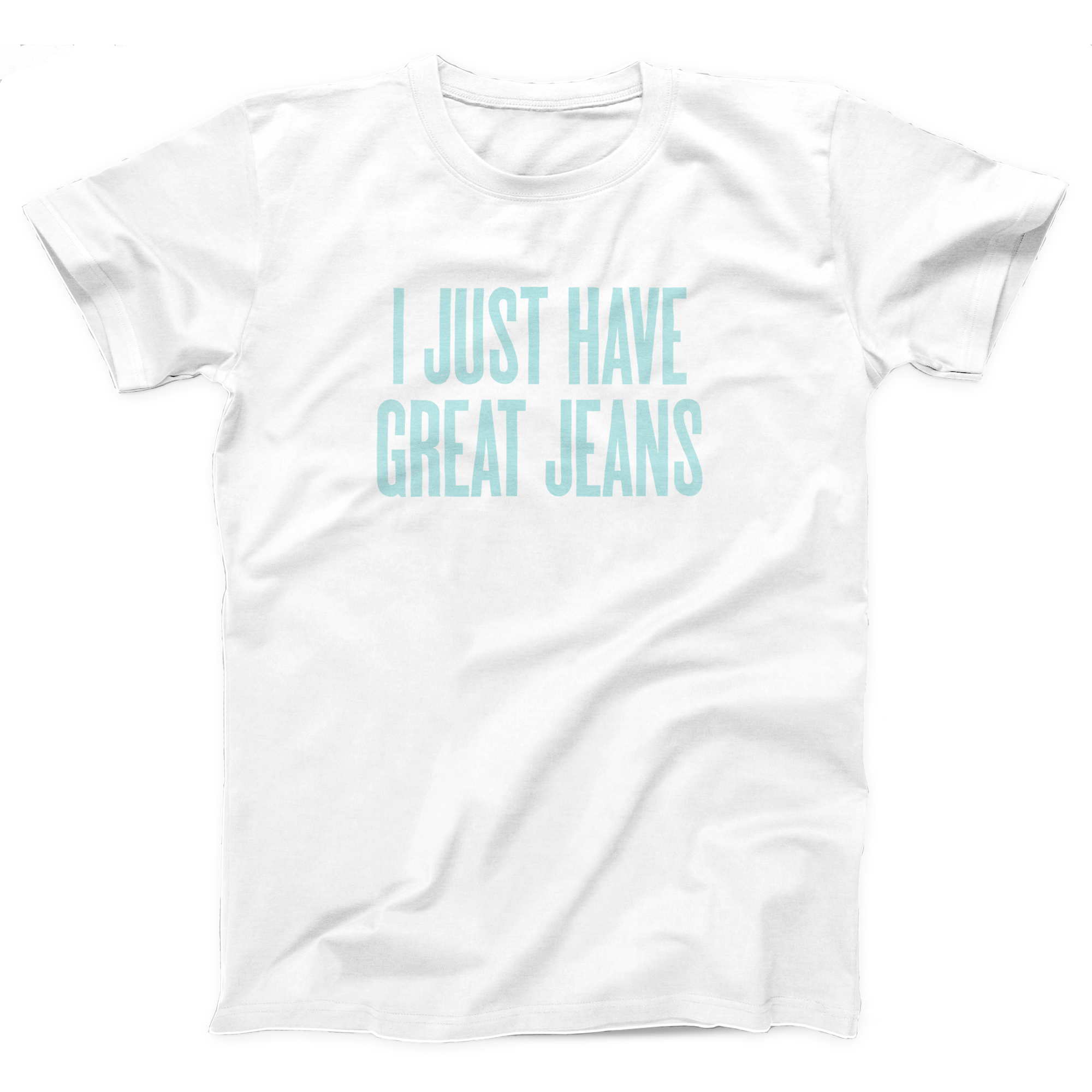 I Just Have Great Jeans Adult Unisex T-Shirt