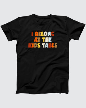 I Belong At The Kids Table T-Shirt