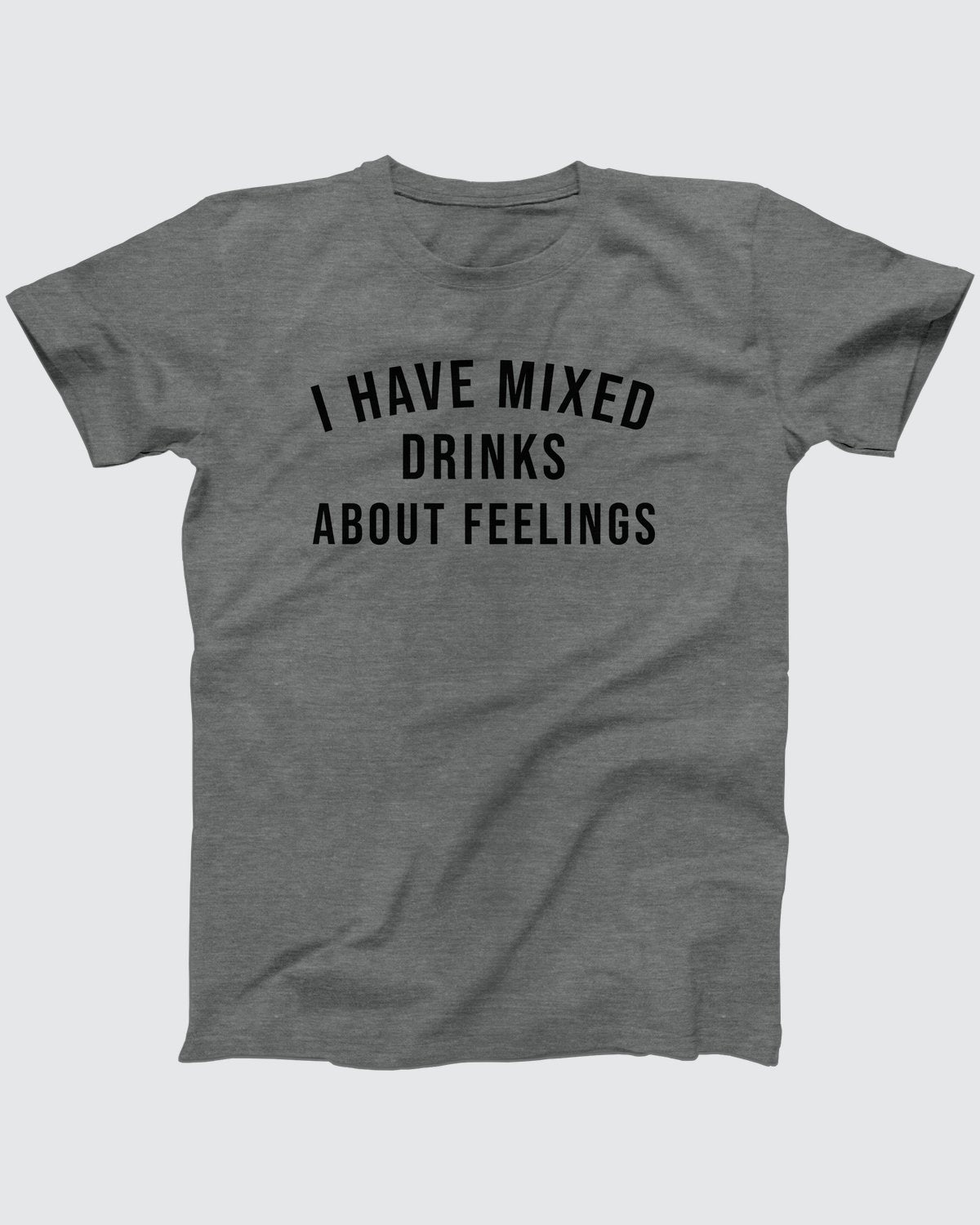 I Have Mixed Drinks About Feelings T-Shirt