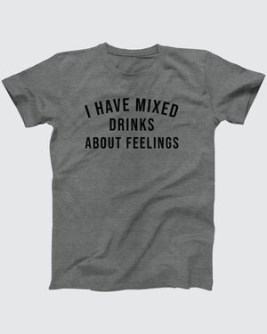 I Have Mixed Drinks About Feelings T-Shirt