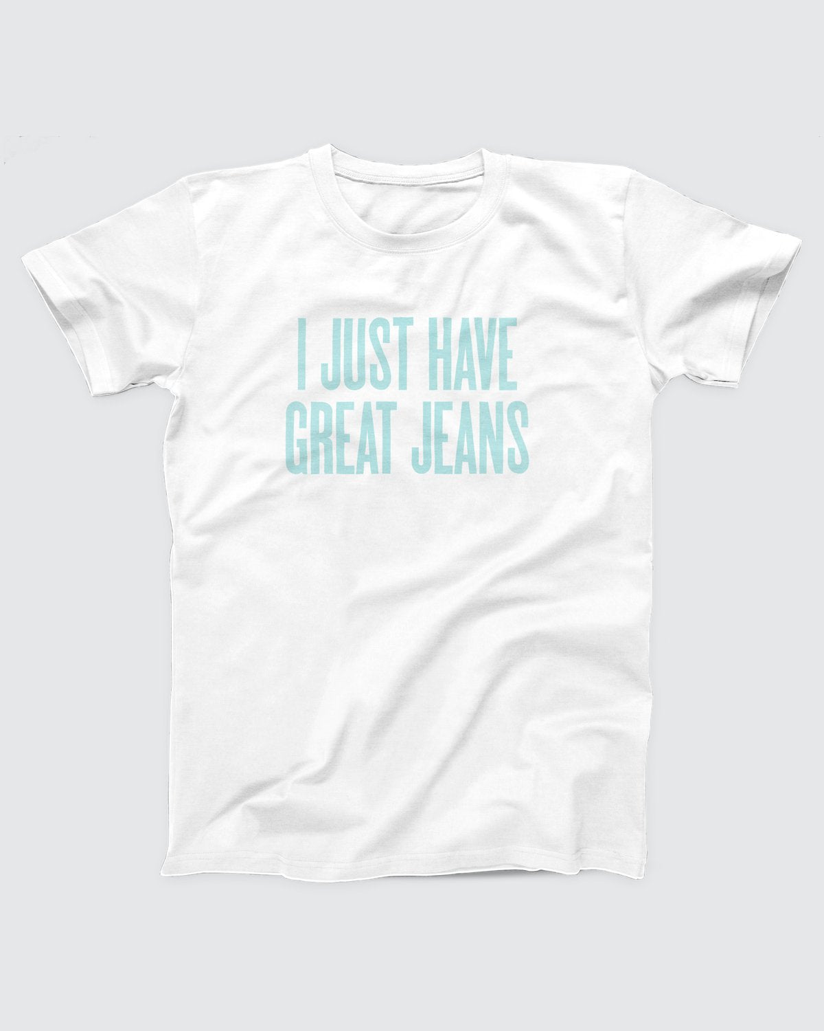 I Just Have Great Jeans T-Shirt