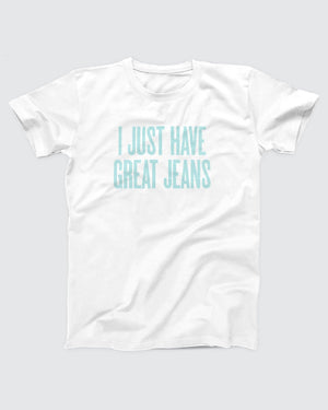 I Just Have Great Jeans T-Shirt