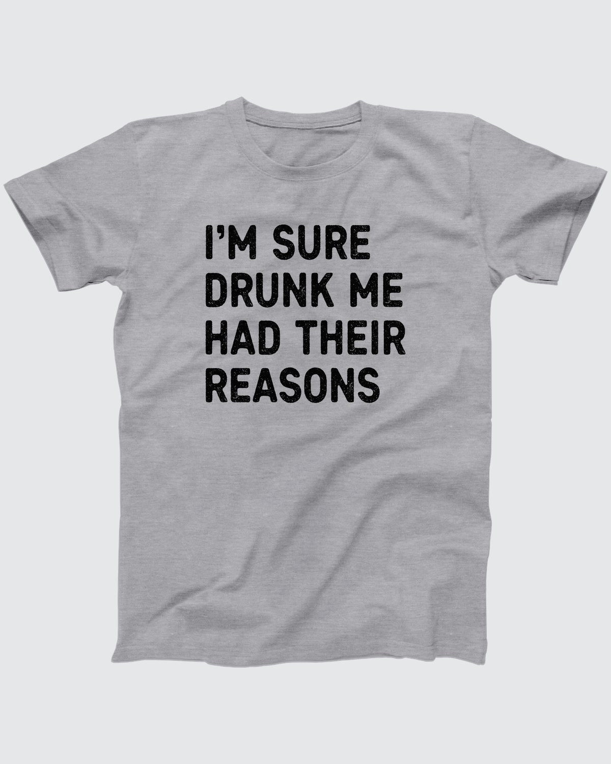 I'm Sure Drunk Me Had Their Reasons T-Shirt