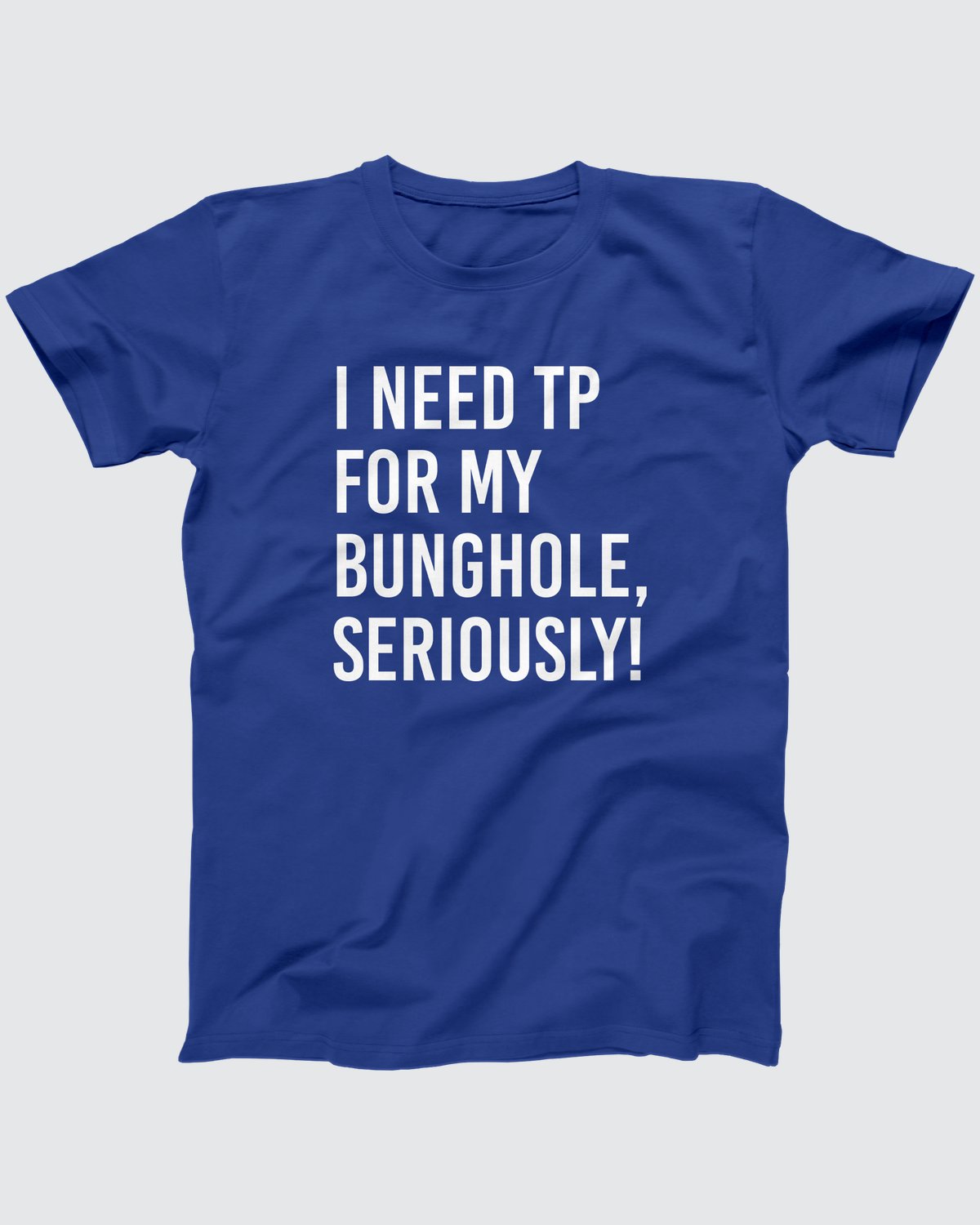 I Need TP For My Bunghole T-Shirt