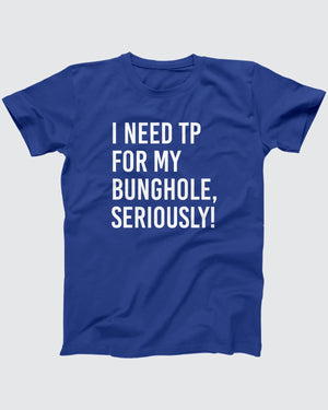 I Need TP For My Bunghole T-Shirt