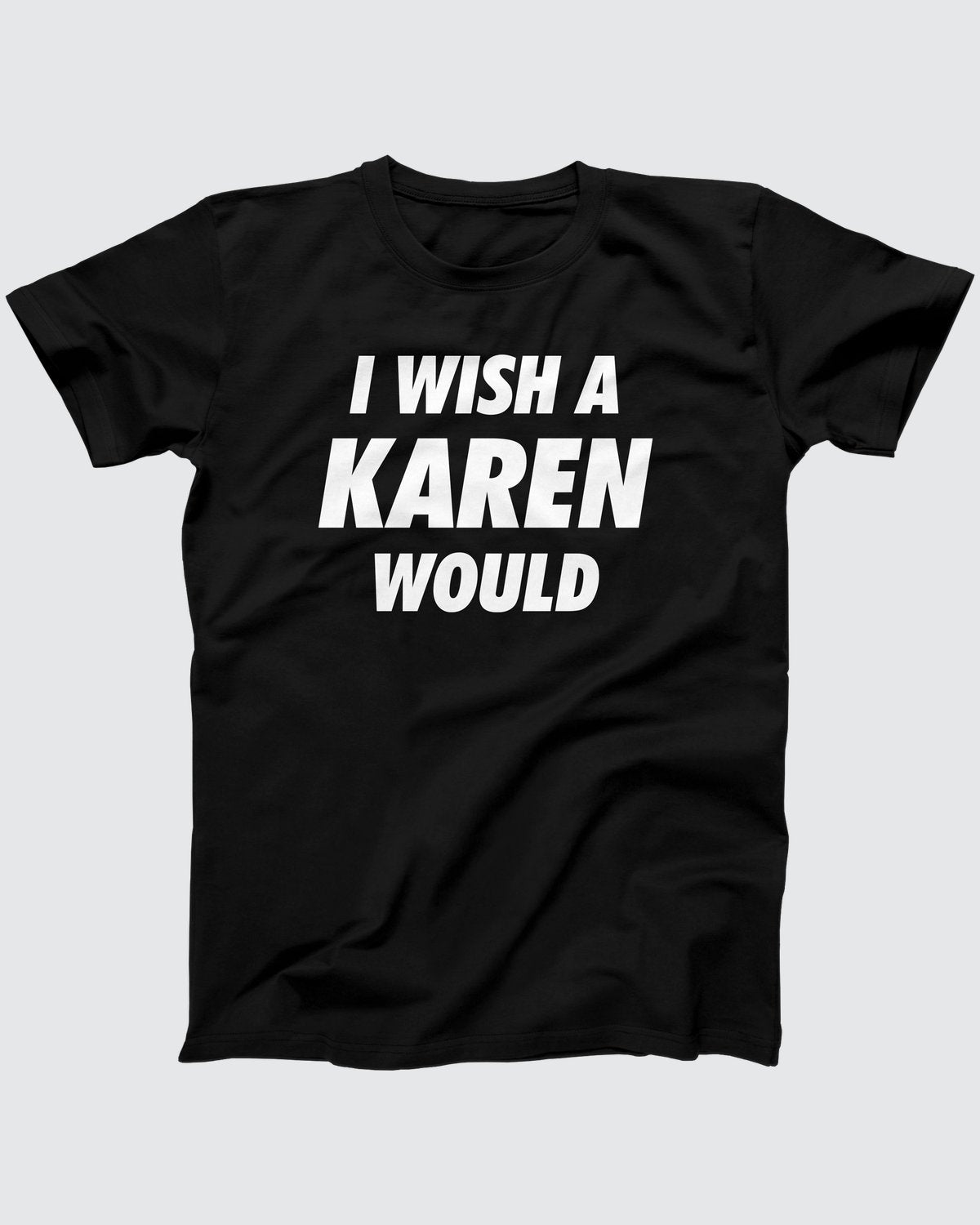 I Wish A Karen Would T-Shirt
