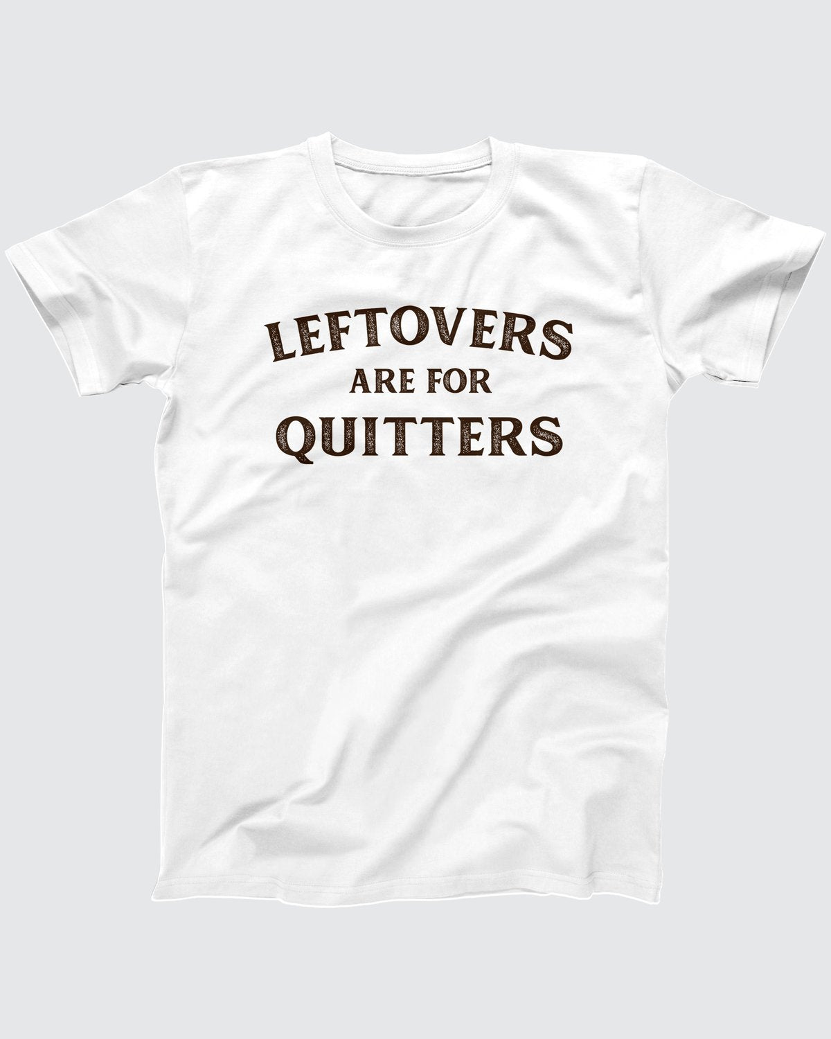 Leftovers Are For Quitters T-Shirt