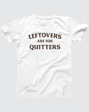 Leftovers Are For Quitters T-Shirt