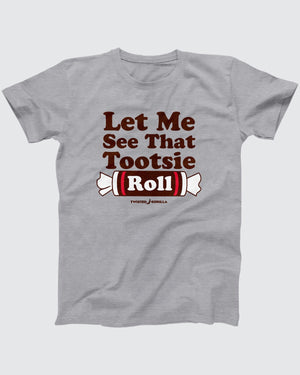 Let Me See That Tootsie Roll T-Shirt
