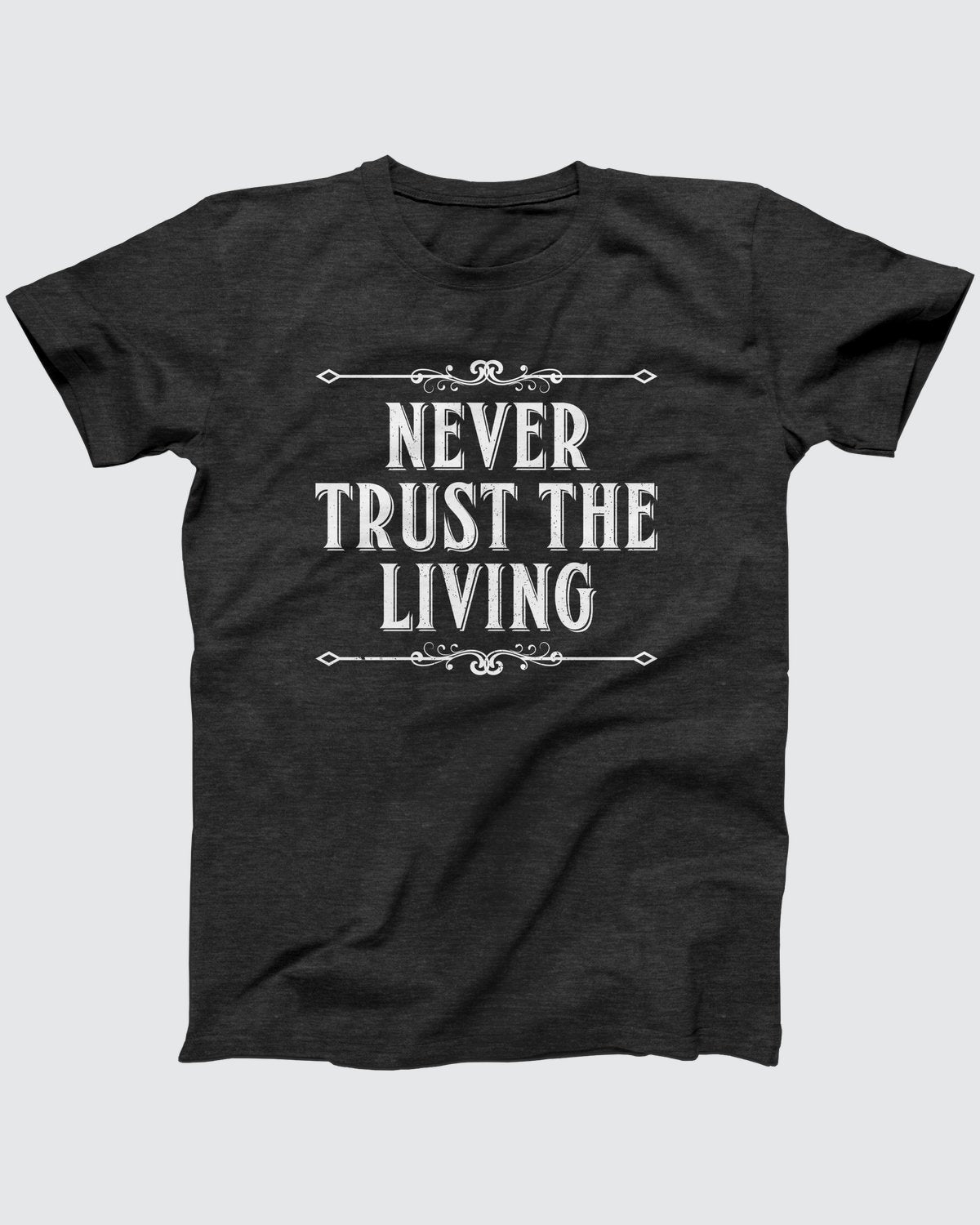 Never Trust the Living T-Shirt, flat lay on grey