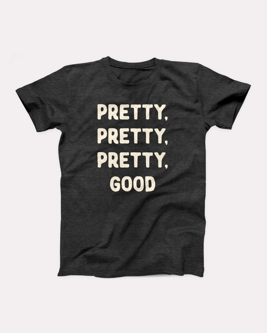 Pretty, Pretty, Pretty, Good T-Shirt