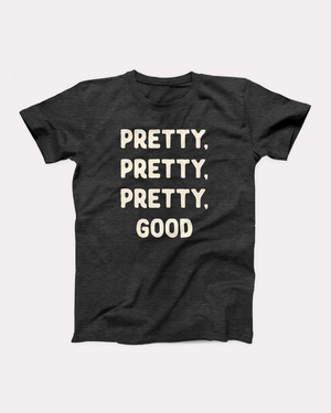 Pretty, Pretty, Pretty, Good T-Shirt