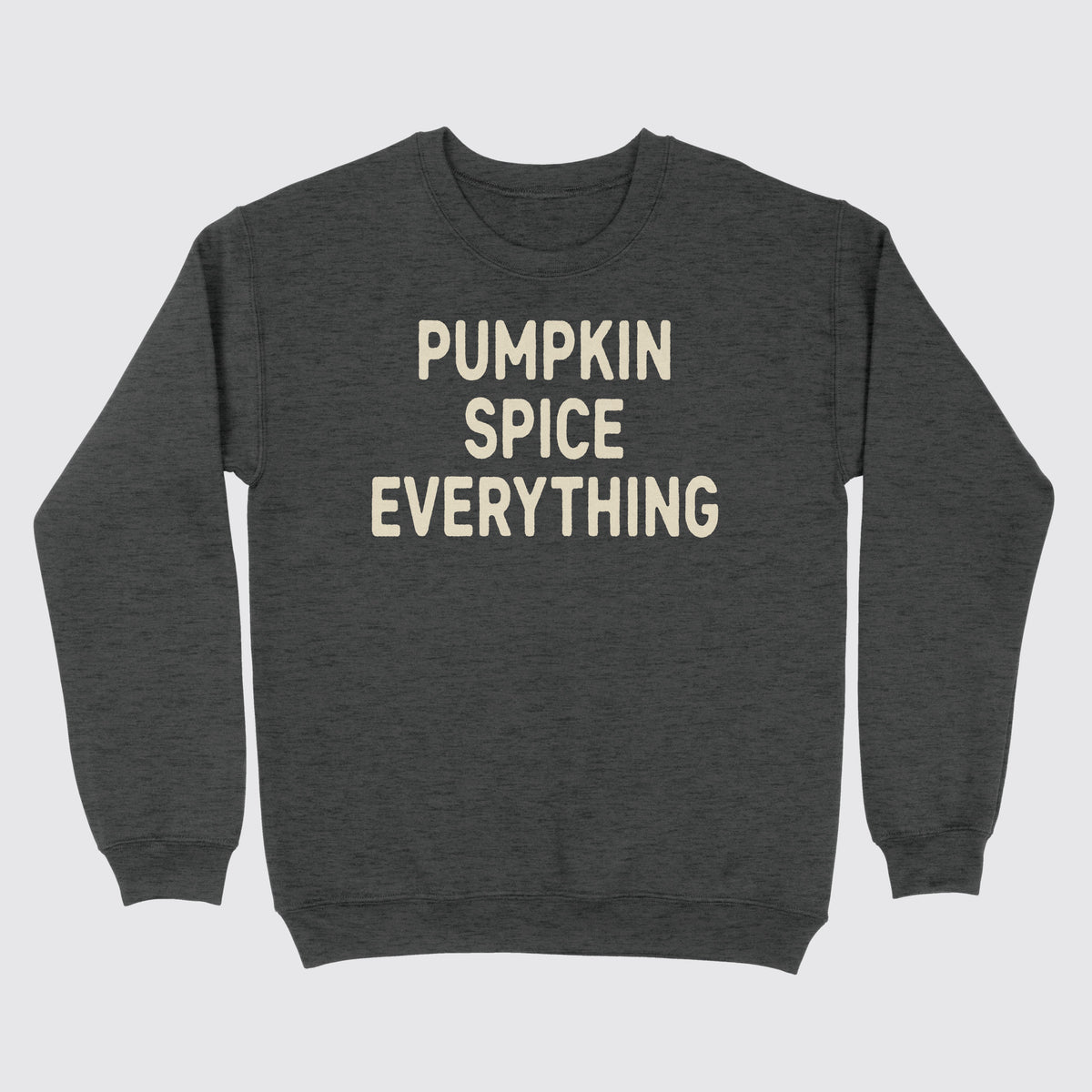 Pumpkin Spice Everything Sweatshirt Dark Heather