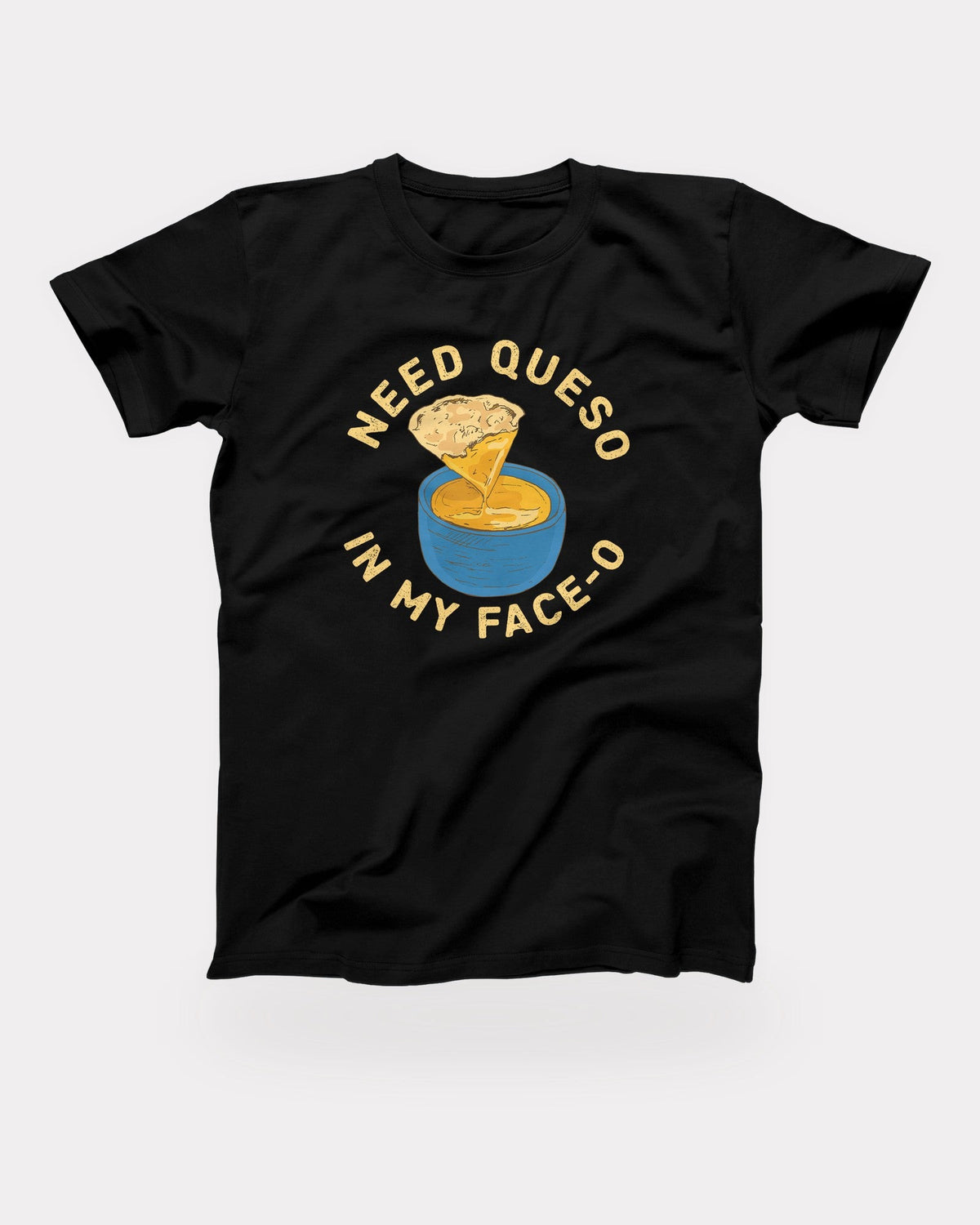 Need Queso In My Face-O T-Shirt in Black, flat lay on grey