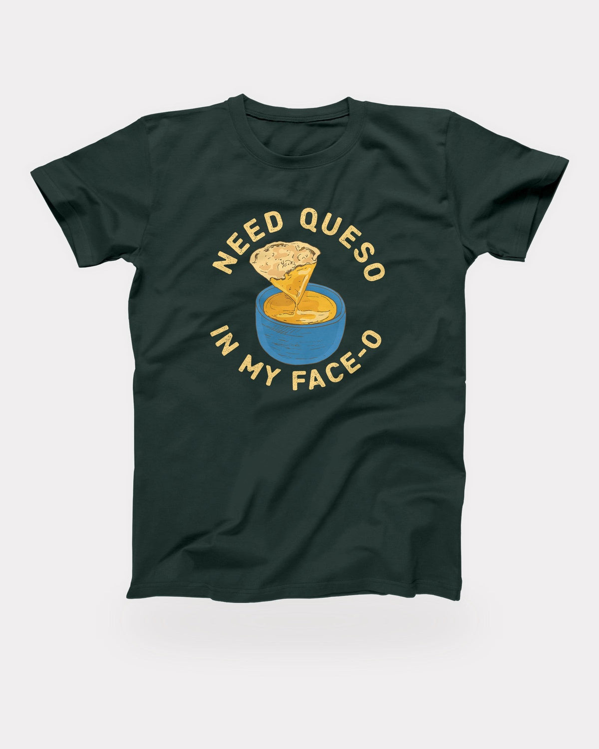 Need Queso In My Face-O T-Shirt in Forest, flat lay on grey