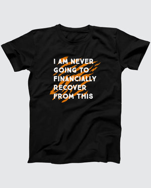 I Am Never Going To Financially Recover T-Shirt, flat lay on grey