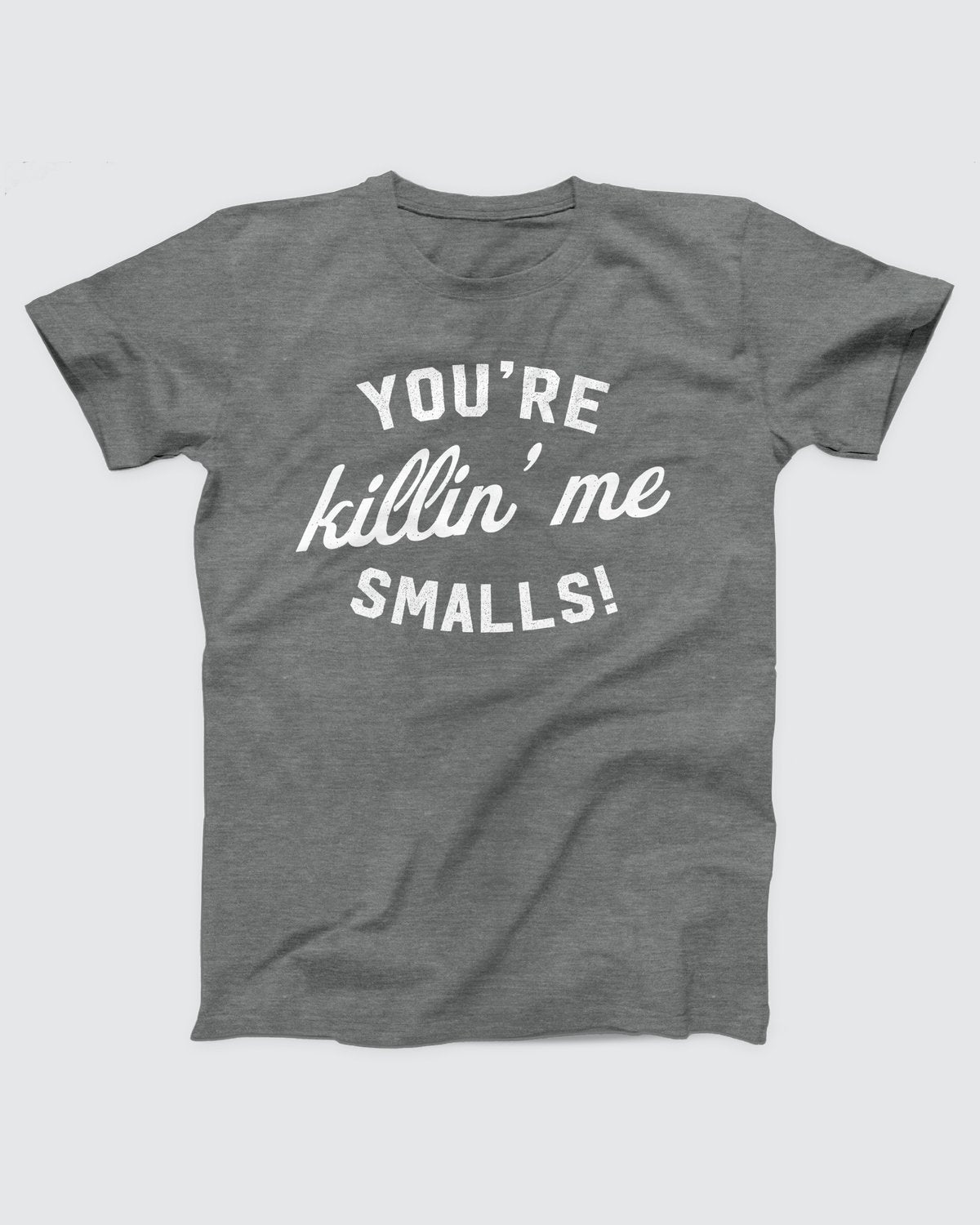 You're Killin' Me Smalls T-Shirt, flat lay on grey
