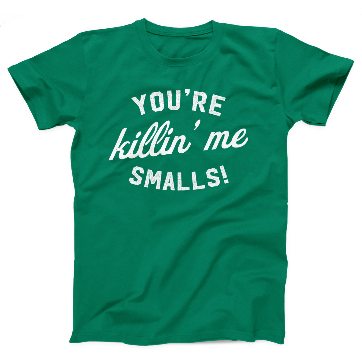 You're Killin' Me Smalls T-Shirt, flat lay, Kelly