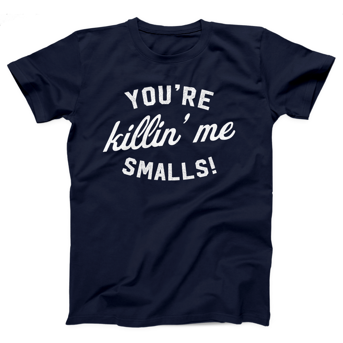 You're Killin' Me Smalls T-Shirt, flat lay, Navy
