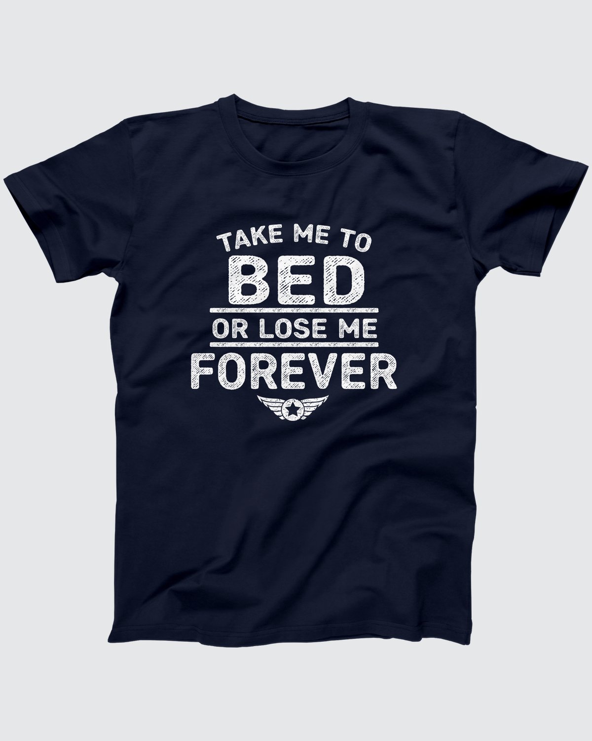 Take Me To Bed Or Lose Me Forever T-Shirt, flat lay on grey