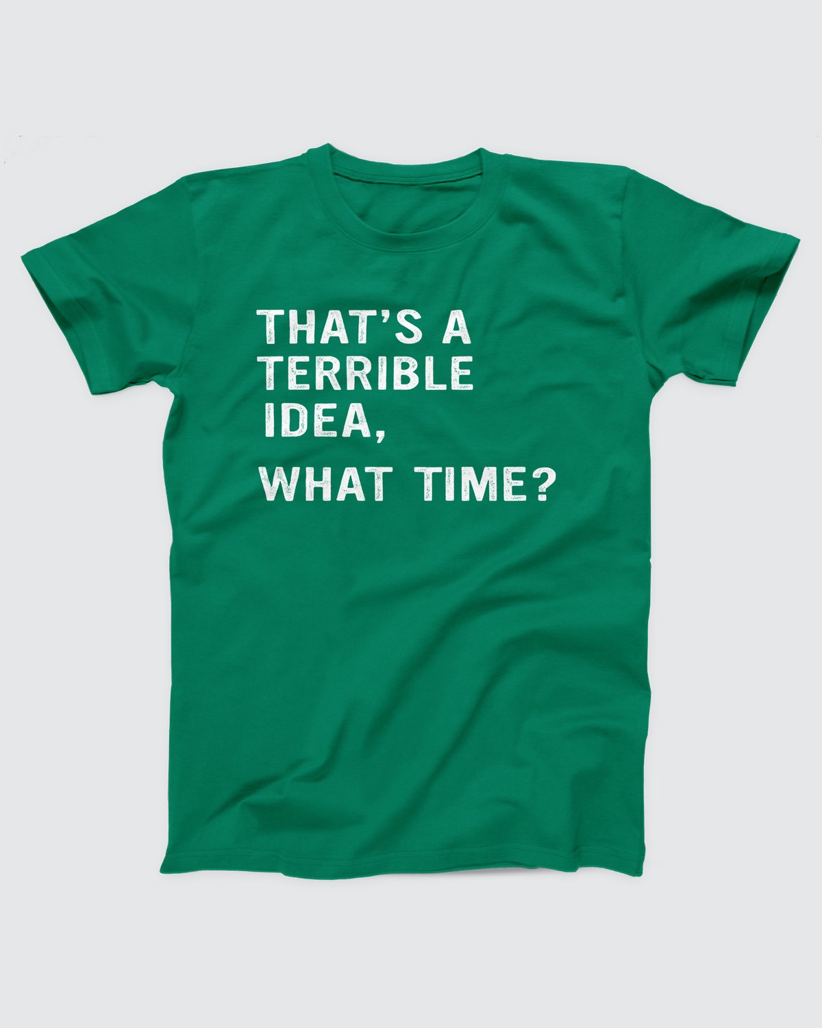 That's A Terrible Idea T-Shirt