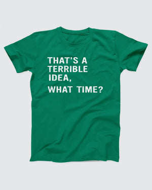 That's A Terrible Idea T-Shirt