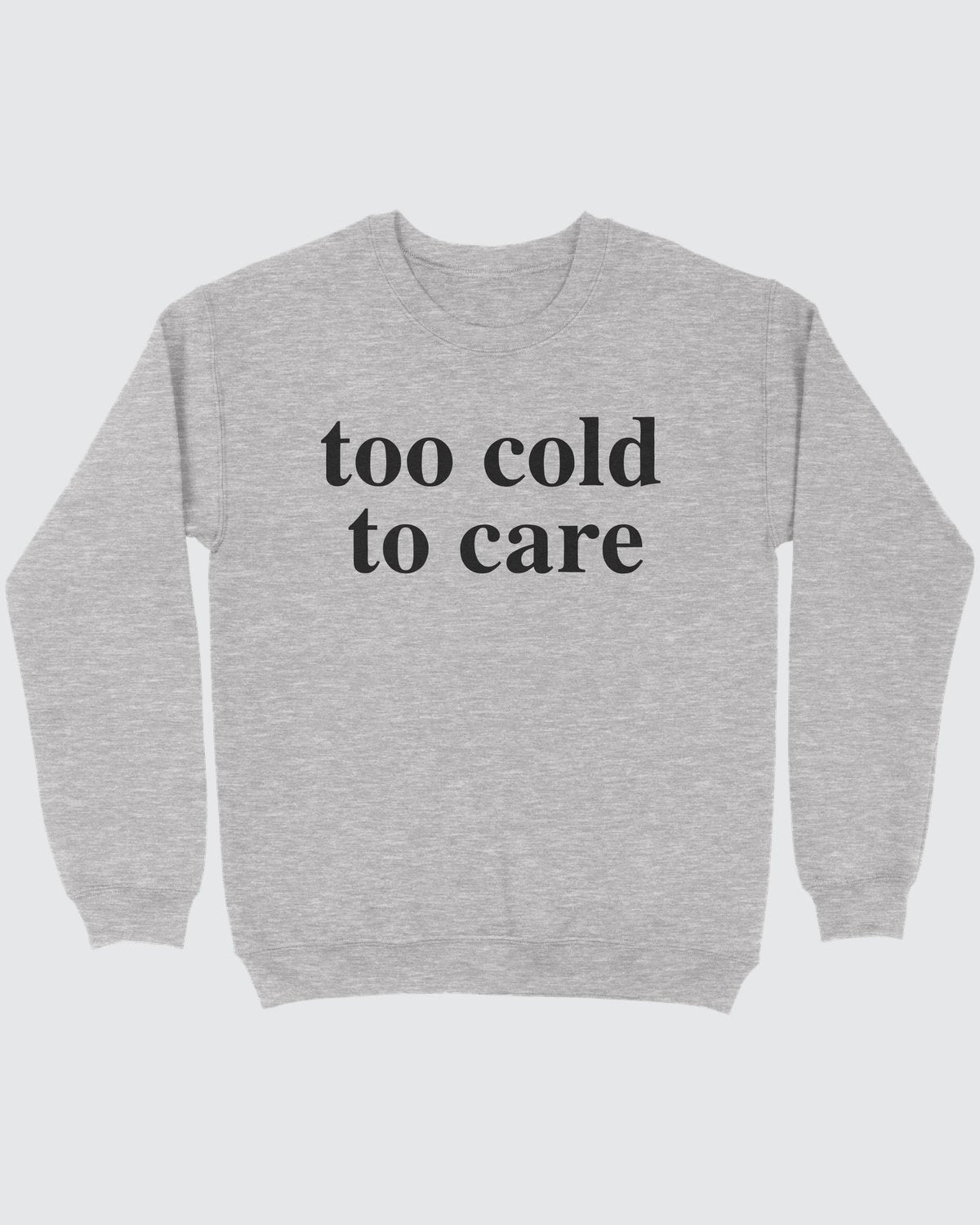 Too Cold To Care Sweatshirt