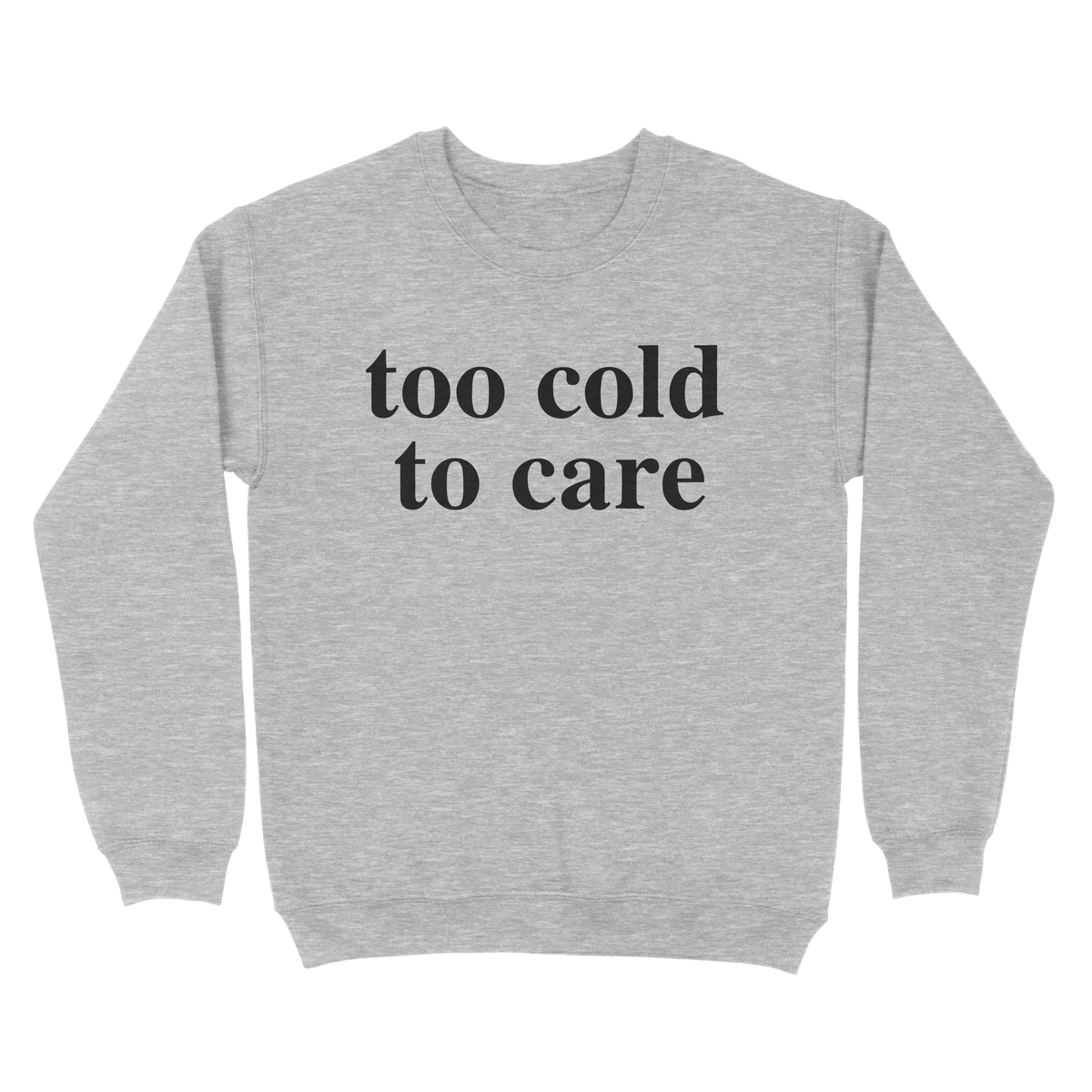 Too Cold To Care Sweatshirt