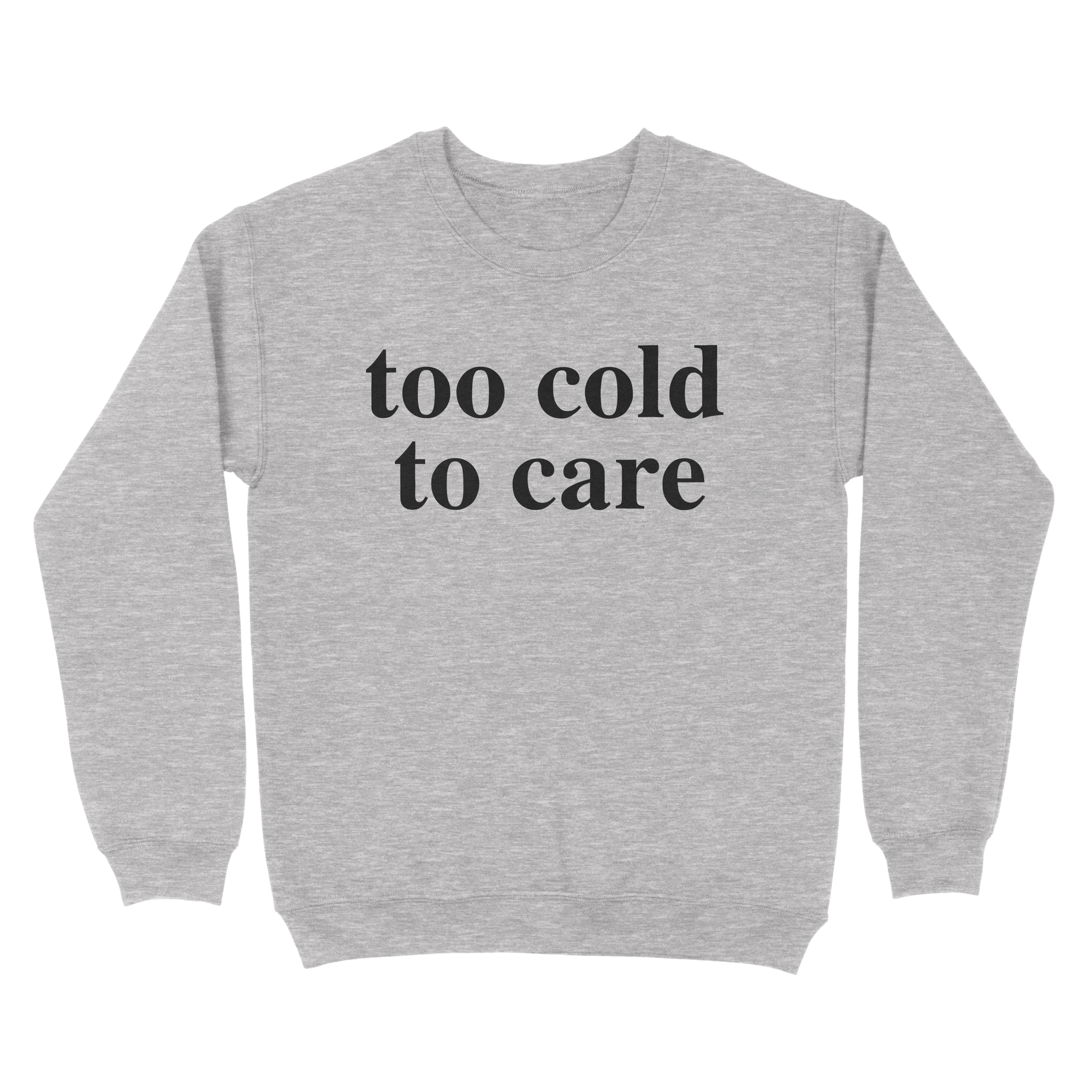 Too Cold To Care Sweatshirt