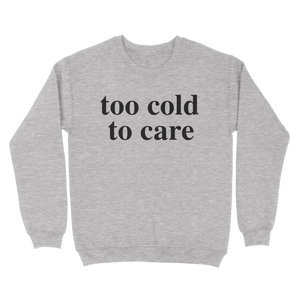 Too Cold To Care Sweatshirt