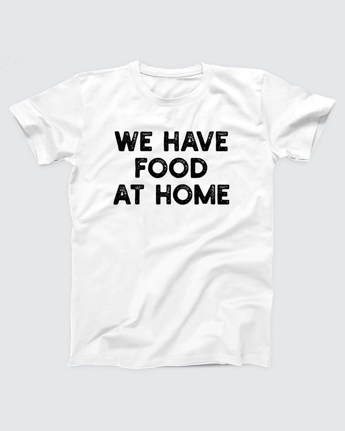 We Have Food At Home T-Shirt