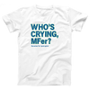 Who's Crying MFer Adult Unisex T-Shirt