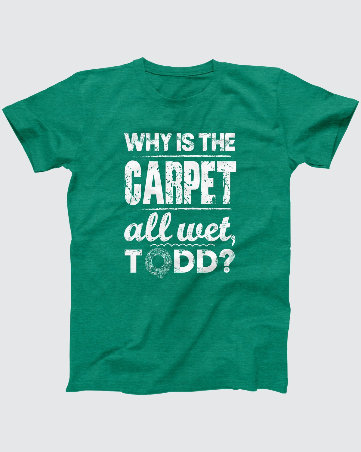 Why Is The Carpet All Wet Todd T-Shirt