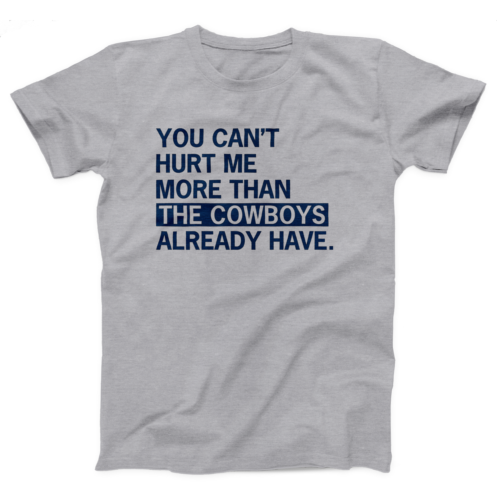 You Can't Hurt Me More Than the Cowboys Adult Unisex T-Shirt Twisted Gorilla