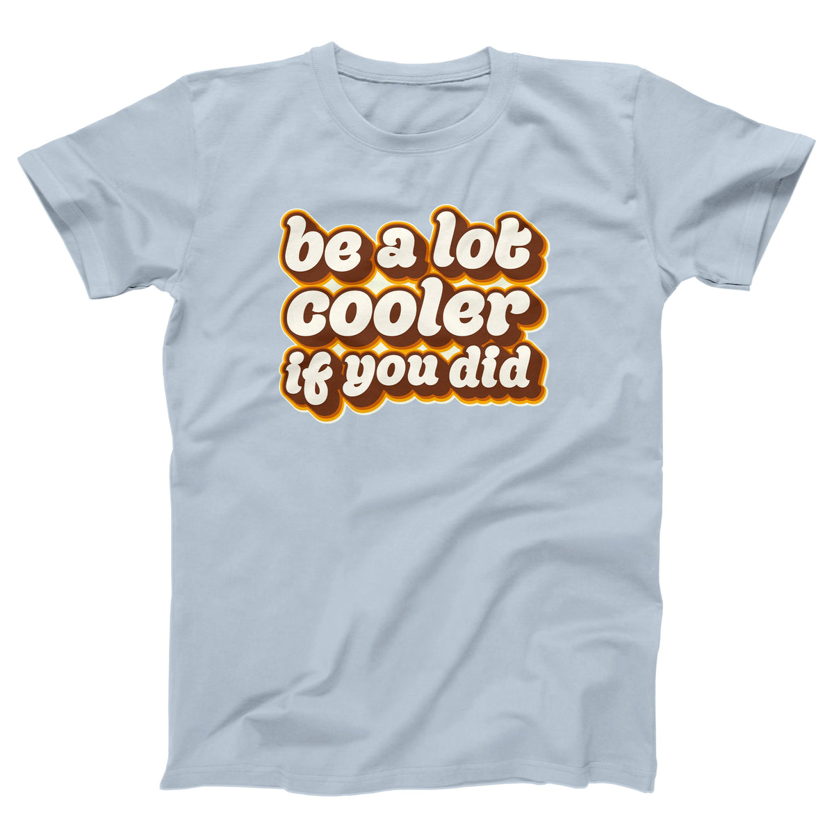 Be a Lot Cooler If You Did Adult Unisex T-Shirt - Twisted Gorilla