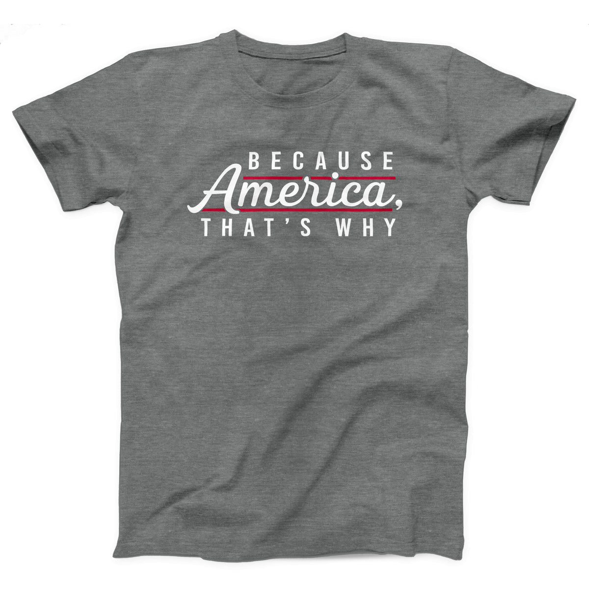 Because America, That's Why Adult Unisex T-Shirt - Twisted Gorilla
