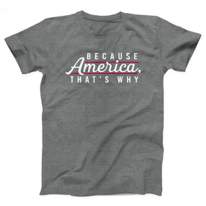 Because America, That's Why Adult Unisex T-Shirt - Twisted Gorilla