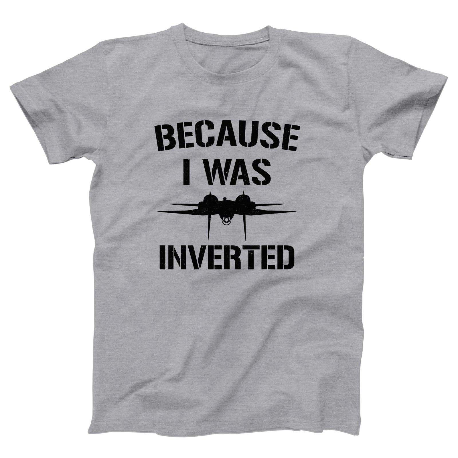Because I Was Inverted Adult Unisex T-Shirt - Twisted Gorilla
